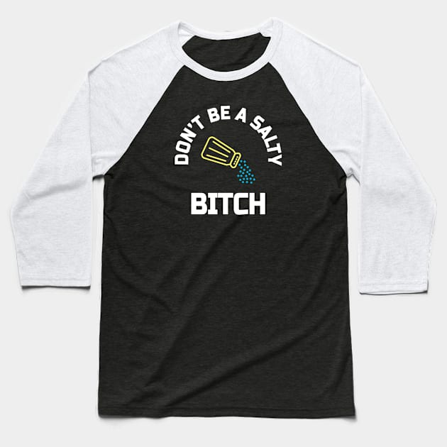 Dont be a salty bitch Baseball T-Shirt by denkanysti